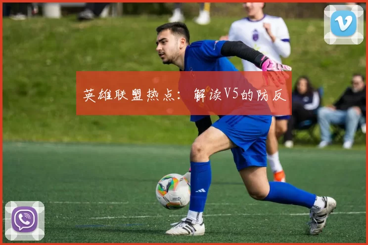 英雄联盟热点：解读V5的防反