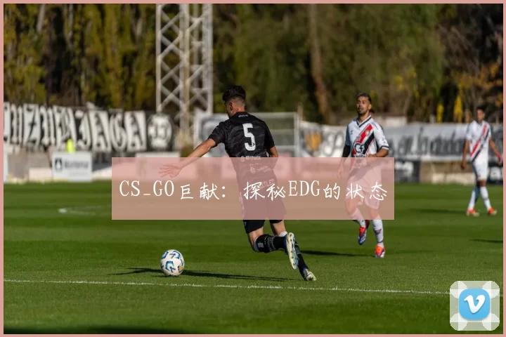 CS_GO巨献：探秘EDG的状态